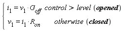 piecewise(control > level*opened, i[1] = v[1]*G[off], otherwise*closed, v[1] = i[1]*R[on])