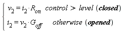 piecewise(control > level*closed, v[2] = i[2]*R[on], otherwise*opened, i[2] = v[2]*G[off])