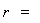 r   =  