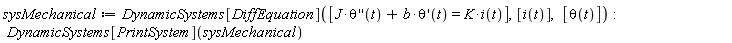 sysMechanical := DynamicSystems[DiffEquation]([J*((D@@2)(theta))(t)+b*(D(theta))(t) = K*i(t)], [i(t)], [theta(t)]); DynamicSystems[PrintSystem](sysMechanical)
