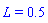 L = .5