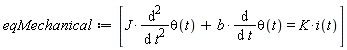 eqMechanical := [J*(diff(theta(t), t, t))+b*(diff(theta(t), t)) = K*i(t)]