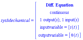 sysMechanical = (module () export de, inputcount, outputcount, statecount, sampletime, discrete, systemname, inputvariable, outputvariable, statevariable, systemtype, ModulePrint; option _cmdiffeqsystem; end module)