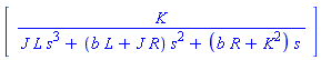 Matrix([[K/(J*L*s^3+(b*L+J*R)*s^2+(b*R+K^2)*s)]])