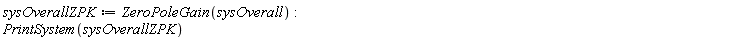 sysOverallZPK := ZeroPoleGain(sysOverall); PrintSystem(sysOverallZPK)