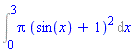 Int(Pi*(sin(x)+1)^2, x = 0 .. 3)