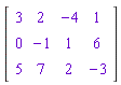 Matrix(3, 4, {(1, 1) = 3, (1, 2) = 2, (1, 3) = -4, (1, 4) = 1, (2, 1) = 0, (2, 2) = -1, (2, 3) = 1, (2, 4) = 6, (3, 1) = 5, (3, 2) = 7, (3, 3) = 2, (3, 4) = -3})
