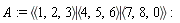 A := `<|>`(`<,>`(1, 2, 3), `<,>`(4, 5, 6), `<,>`(7, 8, 0))