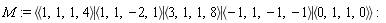 M := `<|>`(`<,>`(1, 1, 1, 4), `<,>`(1, 1, -2, 1), `<,>`(3, 1, 1, 8), `<,>`(-1, 1, -1, -1), `<,>`(0, 1, 1, 0))