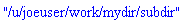 "/u/joeuser/work/mydir/subdir"