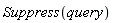 Suppress(query)