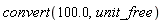 convert(100.0, unit_free)