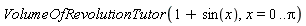 VolumeOfRevolutionTutor(1+sin(x), x = 0 .. Pi)