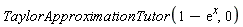 TaylorApproximationTutor(1-exp(x), 0)