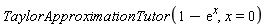 TaylorApproximationTutor(1-exp(x), x = 0)