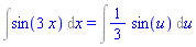 Int(sin(3*x), x) = Int((1/3)*sin(u), u)