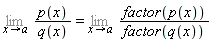 Limit(p(x)/q(x), x = a) = Limit(factor(p(x))/factor(q(x)), x = a)