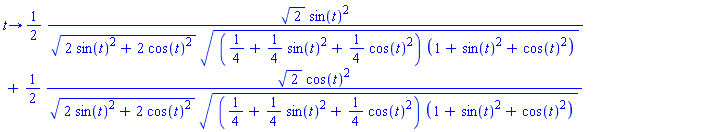 proc (t) options operator, arrow; (1/2)*2^(1/2)*sin(t)^2/((2*sin(t)^2+2*cos(t)^2)^(1/2)*((1/4+(1/4)*sin(t)^2+(1/4)*cos(t)^2)*(1+sin(t)^2+cos(t)^2))^(1/2))+(1/2)*2^(1/2)*cos(t)^2/((2*sin(t)^2+2*cos(t)^2)^(1/2)*((1/4+(1/4)*sin(t)^2+(1/4)*cos(t)^2)*(1+sin(t)^2+cos(t)^2))^(1/2)) end proc