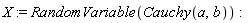 X := RandomVariable(Cauchy(a, b))