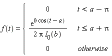 f(t) = piecewise(t < a-Pi, 0, t <= a+Pi, exp(b*cos(t-a))/(2*Pi*BesselI(0, b)), 0)