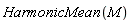 HarmonicMean(M)