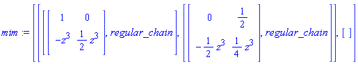 mim := [[[Matrix([[1, 0], [-z^3, (1/2)*z^3]]), regular_chain], [Matrix([[0, 1/2], [-(1/2)*z^3, (1/4)*z^3]]), regular_chain]], []]