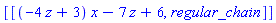 [[(-4*z+3)*x-7*z+6, regular_chain]]
