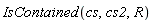 IsContained(cs, cs2, R)