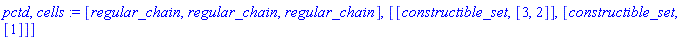 pctd, cells := [regular_chain, regular_chain, regular_chain], [[constructible_set, [3, 2]], [constructible_set, [1]]]