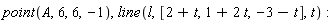 point(A, 6, 6, -1), line(l, [2+t, 1+2*t, -3-t], t)