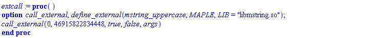 extcall := proc () options call_external, define_external(mstring_uppercase, MAPLE, LIB = "libmstring.so"); call_external(0, 46915822834448, true, false, args) end proc
