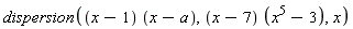 dispersion((x-1)*(x-a), (x-7)*(x^5-3), x)