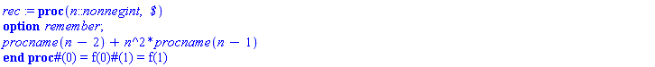 proc (n::nonnegint, ` $`) option remember; table( [( 0 ) = f(0), ( 1 ) = f(1) ] ) procname(n-2)+n^2*procname(n-1) end proc
