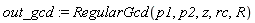 out_gcd := RegularGcd(p1, p2, z, rc, R)