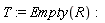 T := Empty(R)