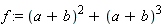f := (a+b)^2+(a+b)^3