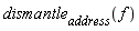 dismantle[address](f)