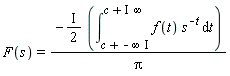 F(s) = -(I*(1/2))*(int(f(t)*s^(-t), t = c-infinity*I .. c+I*infinity))/Pi