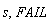 s, FAIL