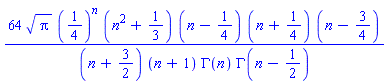 64*Pi^(1/2)*(1/4)^n*(n^2+1/3)*(n-1/4)*(n+1/4)*(n-3/4)/((n+3/2)*(n+1)*GAMMA(n)*GAMMA(n-1/2))