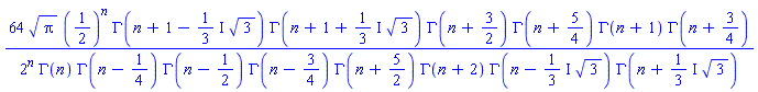 64*Pi^(1/2)*(1/2)^n*GAMMA(n+1-((1/3)*I)*3^(1/2))*GAMMA(n+1+((1/3)*I)*3^(1/2))*GAMMA(n+3/2)*GAMMA(n+5/4)*GAMMA(n+1)*GAMMA(n+3/4)/(2^n*GAMMA(n)*GAMMA(n-1/4)*GAMMA(n-1/2)*GAMMA(n-3/4)*GAMMA(n+5/2)*GAMMA(n+2)*GAMMA(n-((1/3)*I)*3^(1/2))*GAMMA(n+((1/3)*I)*3^(1/2)))