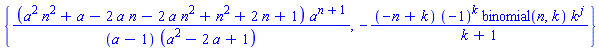 {(a^2*n^2+a-2*a*n-2*a*n^2+n^2+2*n+1)*a^(n+1)/((a-1)*(a^2-2*a+1)), -(-n+k)*(-1)^k*binomial(n, k)*k^j/(k+1)}