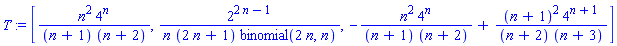 T := [n^2*4^n/((n+1)*(n+2)), 2^(2*n-1)/(n*(2*n+1)*binomial(2*n, n)), -n^2*4^n/((n+1)*(n+2))+(n+1)^2*4^(n+1)/((n+2)*(n+3))]