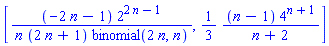 [(-2*n-1)*2^(2*n-1)/(n*(2*n+1)*binomial(2*n, n)), (1/3)*(n-1)*4^(n+1)/(n+2)]