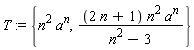 T := {n^2*a^n, (2*n+1)*n^2*a^n/(n^2-3)}