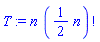 T := n*factorial((1/2)*n)