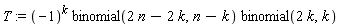 T := (-1)^k*binomial(2*n-2*k, n-k)*binomial(2*k, k)