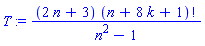T := (2*n+3)*factorial(n+8*k+1)/(n^2-1)