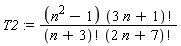 T2 := (n^2-1)*factorial(3*n+1)/(factorial(n+3)*factorial(2*n+7))