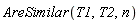 AreSimilar(T1, T2, n)
